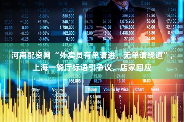 河南配资网 “外卖员有单请进，无单请绕道”，上海一餐厅标语引争议，店家回应